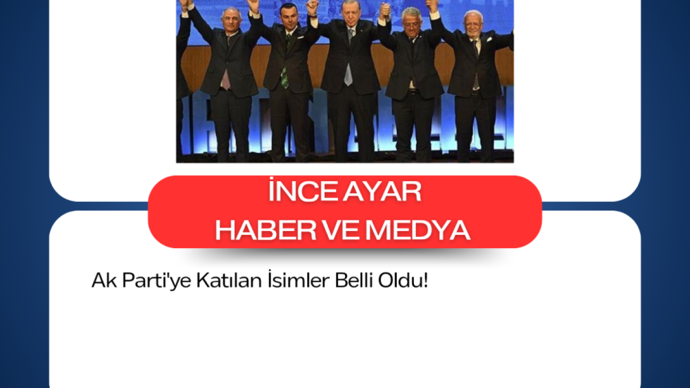 Ak Parti'ye Katılan İsimler Belli Oldu!